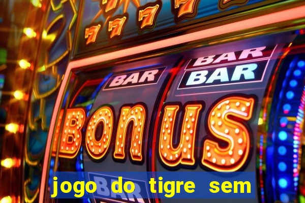 jogo do tigre sem colocar dinheiro